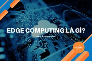 Edge Computing Là Gì?