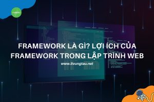 Framework Là Gì? Lợi Ích Của Framework Trong Lập Trình Web