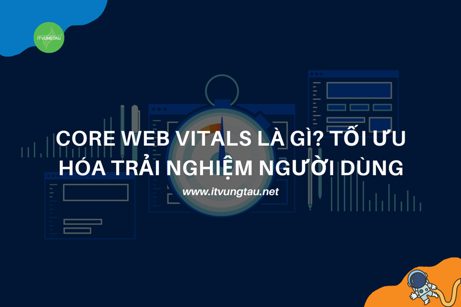 Core Web Vitals Là Gì? Tối Ưu Hóa Trải Nghiệm Người Dùng